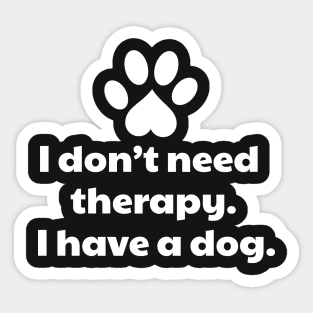 I Don't Need Therapy, I Have a Dog Sticker